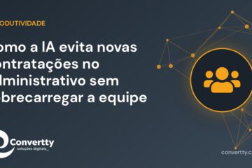Como a IA evita novas contratações no administrativo sem sobrecarregar a equipe
